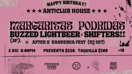 Aniversario Anticlub House: Margaritas Podridas, Buzzed Lightbeer (San Francisco), Shifters!!